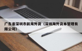 广东省深圳市前海外资（深圳海外资本管理有限公司）