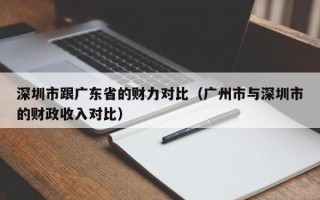 深圳市跟广东省的财力对比（广州市与深圳市的财政收入对比）