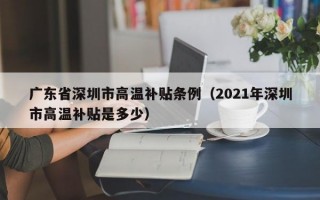 广东省深圳市高温补贴条例（2021年深圳市高温补贴是多少）