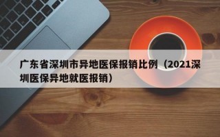 广东省深圳市异地医保报销比例（2021深圳医保异地就医报销）