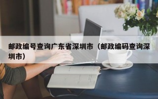 邮政编号查询广东省深圳市（邮政编码查询深圳市）